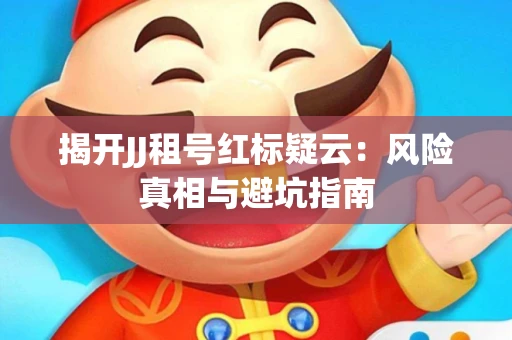 揭开JJ租号红标疑云：风险真相与避坑指南
